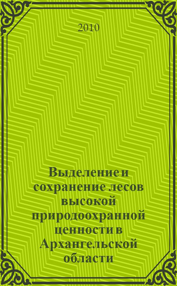 Выделение и сохранение лесов высокой природоохранной ценности в Архангельской области : методическое пособие