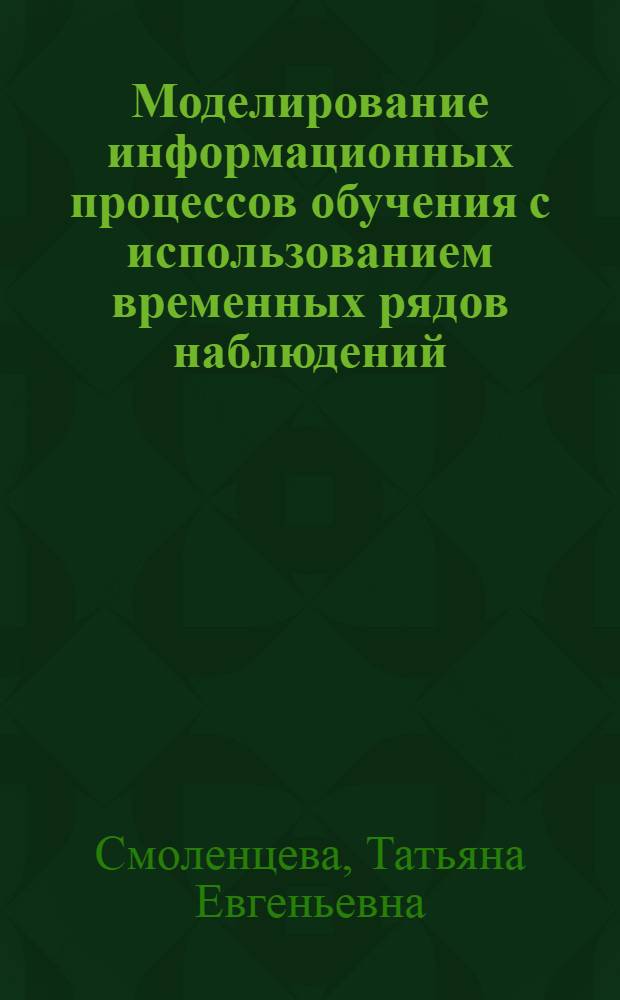 Моделирование информационных процессов обучения с использованием временных рядов наблюдений : автореферат диссертации на соискание ученой степени кандидата технических наук : специальность 05.13.17 <Теоретические основы информатики>