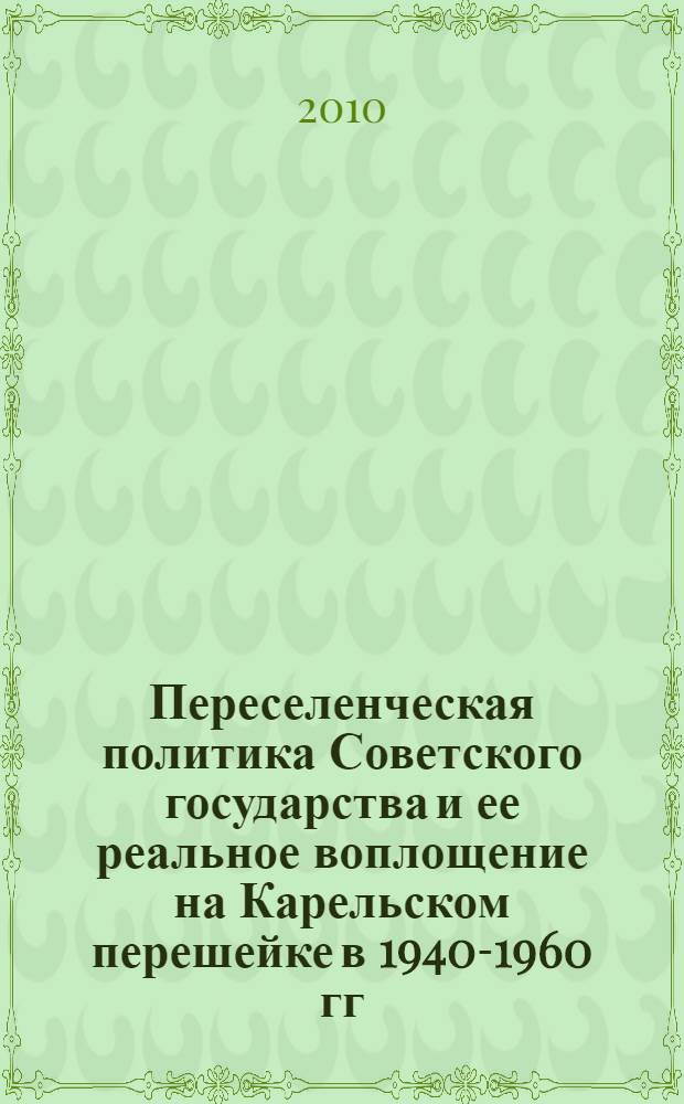 Переселенческая политика Советского государства и ее реальное воплощение на Карельском перешейке в 1940-1960 гг. : автореферат диссертации на соискание ученой степени доктора исторических наук : специальность 07.00.02 <Отечественная история>