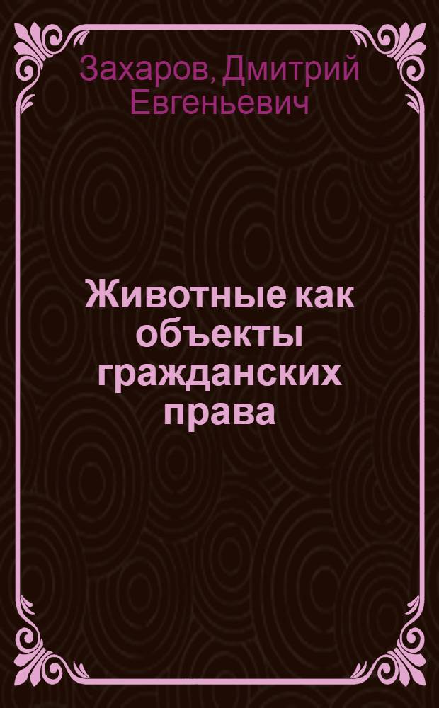 Животные как объекты гражданских права : автореферат диссертации на соискание ученой степени кандидата юридических наук : специальность 12.00.03 <Гражданское право; предпринимательское право; семейное право; международное частное право>