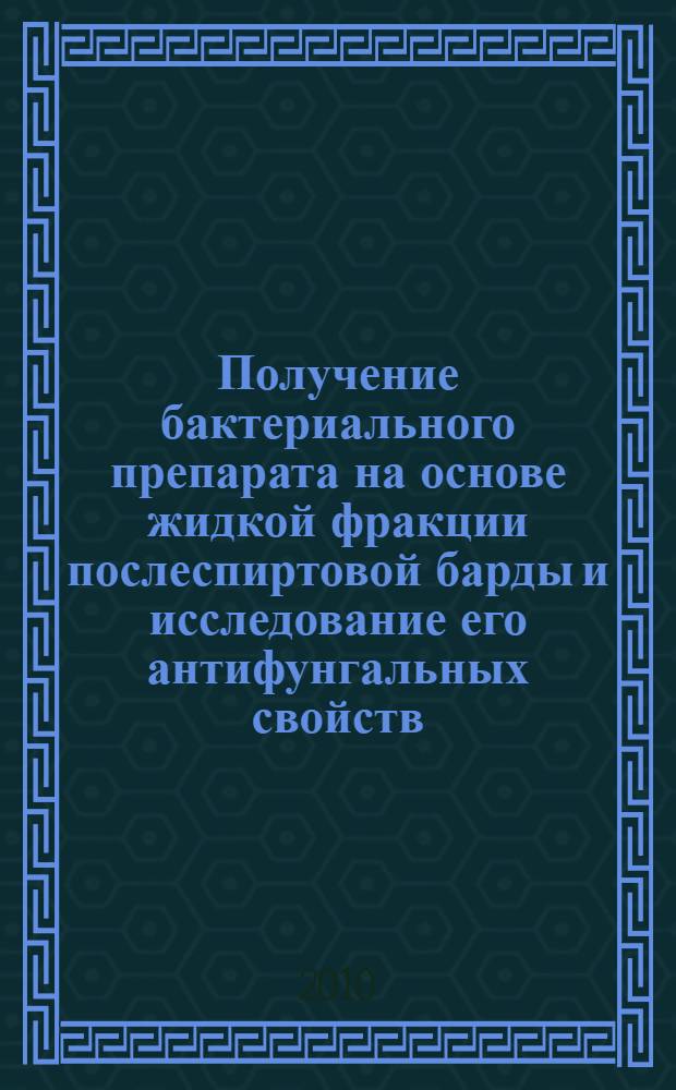 Получение бактериального препарата на основе жидкой фракции послеспиртовой барды и исследование его антифунгальных свойств : автореферат диссертации на соискание ученой степени кандидата биологических наук : специальность 03.01.06 <Биотехнология в том числе, бионанотехнологии>