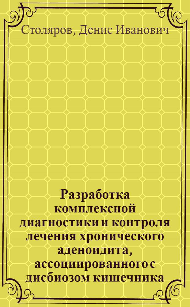 Разработка комплексной диагностики и контроля лечения хронического аденоидита, ассоциированного с дисбиозом кишечника : автореферат диссертации на соискание ученой степени кандидата медицинских наук : специальность 14.01.03 <Болезни уха, горла и носа>