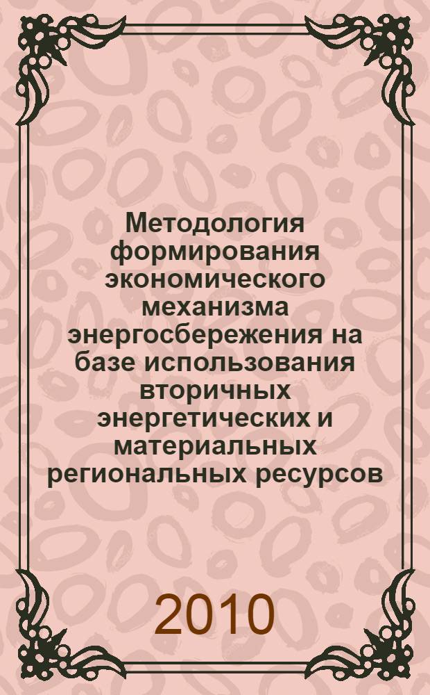 Методология формирования экономического механизма энергосбережения на базе использования вторичных энергетических и материальных региональных ресурсов : автореферат диссертации на соискание ученой степени доктора экономических наук : специальность 08.00.05 <Экономика и управление народным хозяйством по отраслям и сферам деятельности>