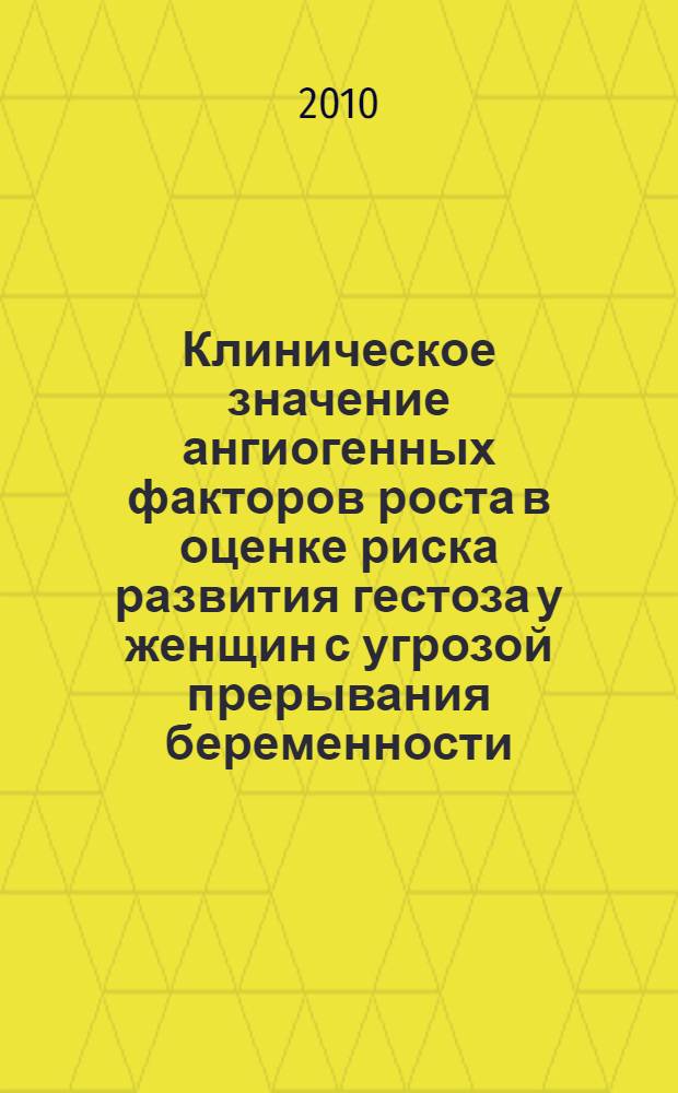 Клиническое значение ангиогенных факторов роста в оценке риска развития гестоза у женщин с угрозой прерывания беременности : автореферат диссертации на соискание ученой степени кандидата медицинских наук : специальность 14.01.01 <Акушерство и гинекология>