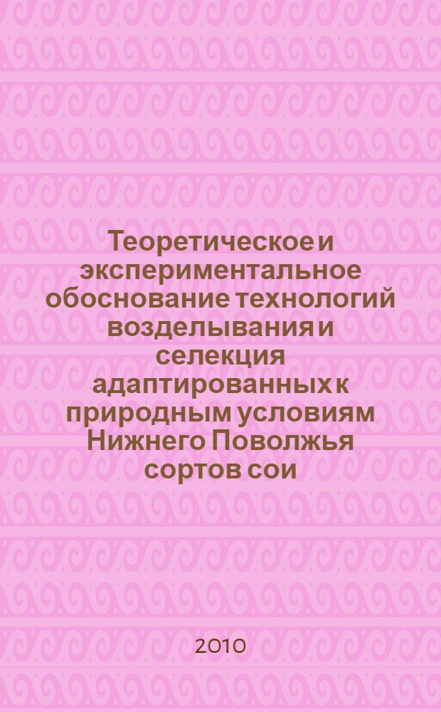Теоретическое и экспериментальное обоснование технологий возделывания и селекция адаптированных к природным условиям Нижнего Поволжья сортов сои : автореферат диссертации на соискание ученой степени доктора сельскохозяйственных наук : специальность 06.01.01 <Общее земледелие> : специальность 06.01.05 <Селекция и семеноводство сельскохозяйственных растений>