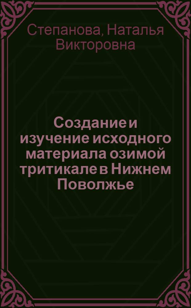 Создание и изучение исходного материала озимой тритикале в Нижнем Поволжье : автореферат диссертации на соискание ученой степени кандидата сельскохозяйственных наук : специальность 06.01.05 <Селекция и семеноводство сельскохозяйственных растений>