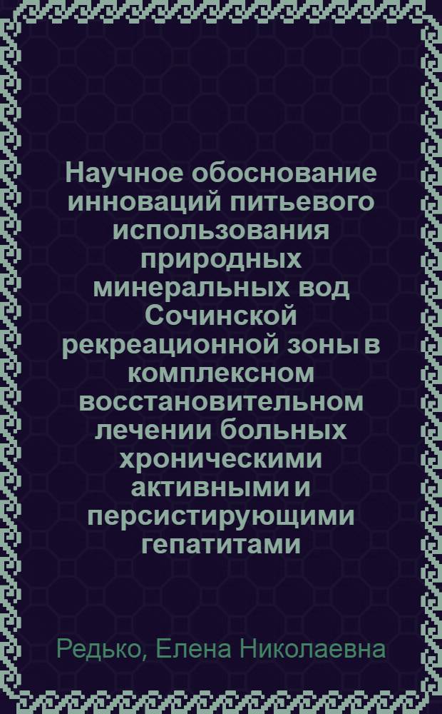Научное обоснование инноваций питьевого использования природных минеральных вод Сочинской рекреационной зоны в комплексном восстановительном лечении больных хроническими активными и персистирующими гепатитами : автореферат диссертации на соискание ученой степени кандидата медицинских наук : специальность 14.03.11 <Восстановительная медицина, спортивная медицина, курортология и физиотерапия>