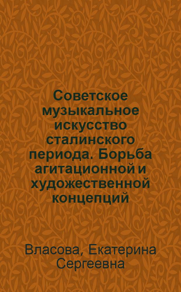 Советское музыкальное искусство сталинского периода. Борьба агитационной и художественной концепций : автореферат диссертации на соискание ученой степени доктора искусствоведения : специальность 17.00.02 <Музыкальное искусство>