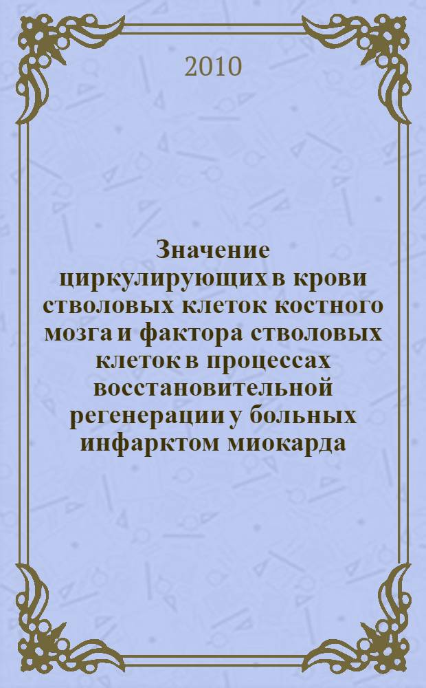 Значение циркулирующих в крови стволовых клеток костного мозга и фактора стволовых клеток в процессах восстановительной регенерации у больных инфарктом миокарда : автореферат диссертации на соискание ученой степени кандидата медицинских наук : специальность 14.01.05 <Кардиология> : специальность 14.03.03 <Патологическая физиология>