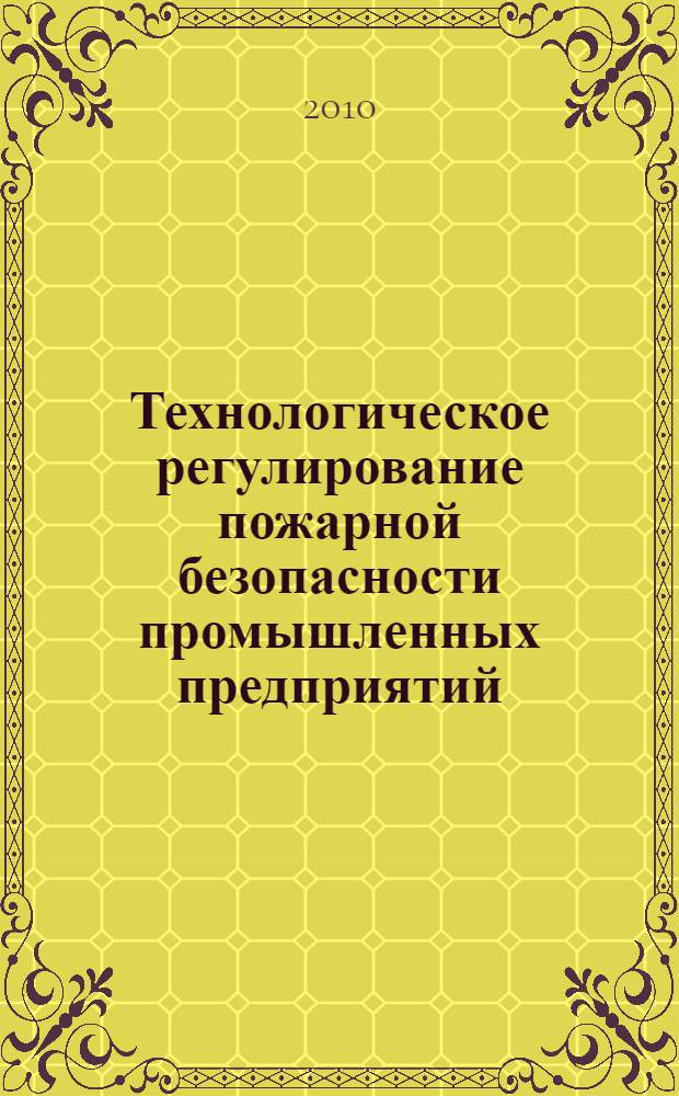 Технологическое регулирование пожарной безопасности промышленных предприятий : автореферат диссертации на соискание ученой степени доктора технических наук : специальность 05.26.03 <Пожарная и промышленная безопасность по отраслям>