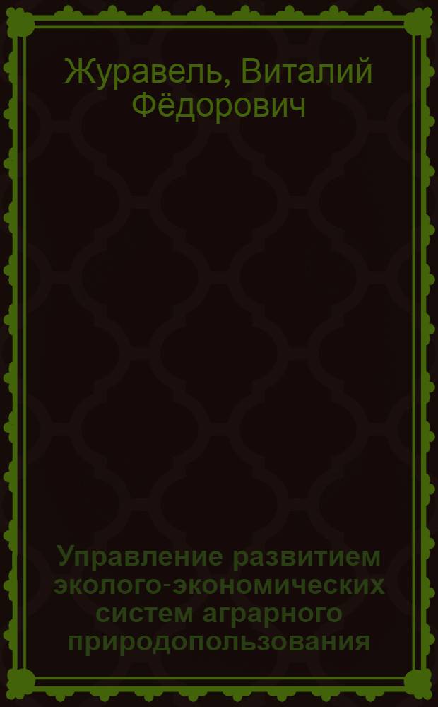 Управление развитием эколого-экономических систем аграрного природопользования : автореферат диссертации на соискание ученой степени доктора экономических наук : специальность 08.00.05 <Экономика и управление народным хозяйством по отраслям и сферам деятельности>