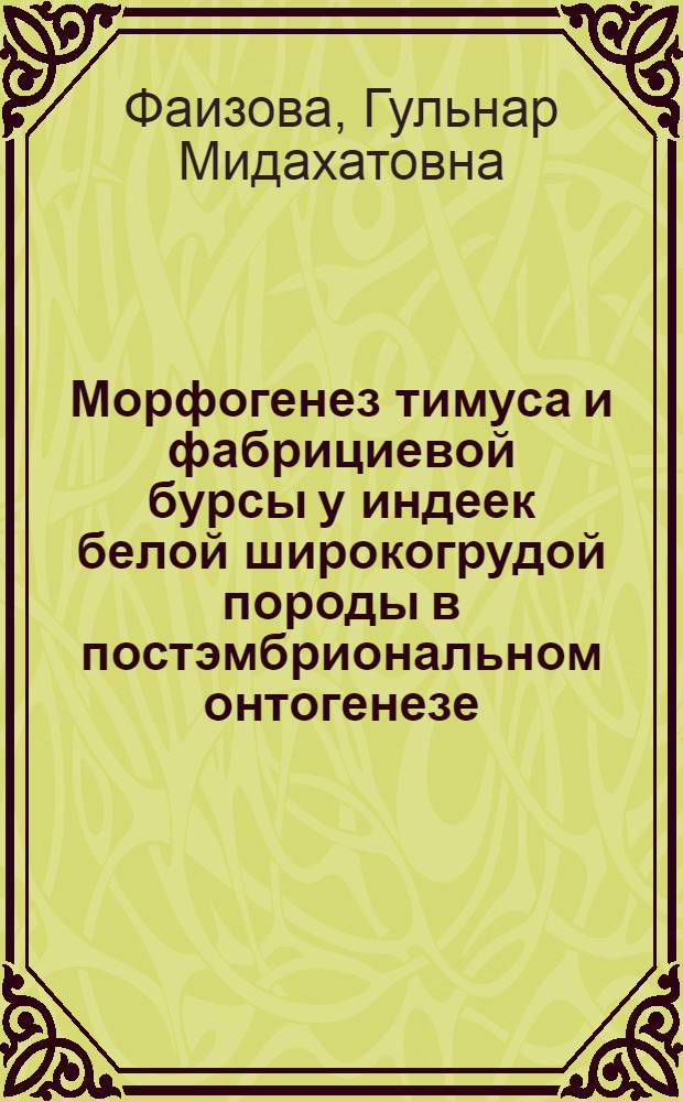 Морфогенез тимуса и фабрициевой бурсы у индеек белой широкогрудой породы в постэмбриональном онтогенезе : автореферат диссертации на соискание ученой степени кандидата биологических наук : специальность 06.02.01 <Диагностика болезней и терапия животных. Патология, онкология и морфология животных>