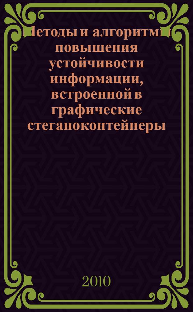 Методы и алгоритмы повышения устойчивости информации, встроенной в графические стеганоконтейнеры, к сжатию с потерями : автореферат диссертации на соискание ученой степени кандидата технических наук : специальность 05.13.19 <Методы и системы защиты информации, информационня безопасность>