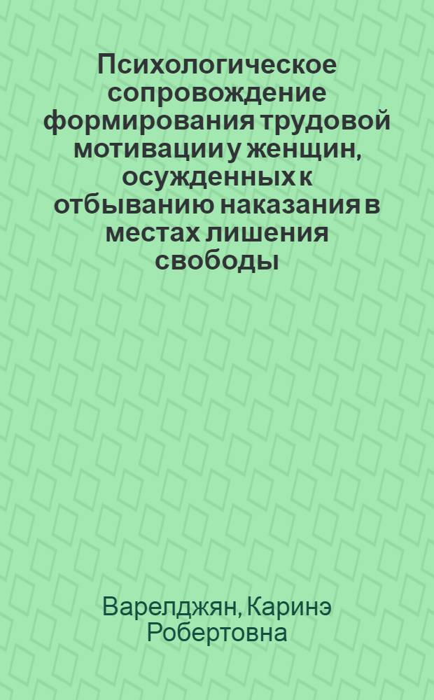 Психологическое сопровождение формирования трудовой мотивации у женщин, осужденных к отбыванию наказания в местах лишения свободы : автореферат диссертации на соискание ученой степени кандидата психологических наук : специальность 19.00.03 <Психология труда, инженерная психология, эргономика>