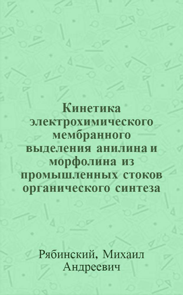 Кинетика электрохимического мембранного выделения анилина и морфолина из промышленных стоков органического синтеза : автореферат диссертации на соискание ученой степени кандидата технических наук : специальность 05.17.03 <Технология электрохимических процессов и защита от коррозии> : специальность 05.17.08 <Процессы и аппараты химических технологий>