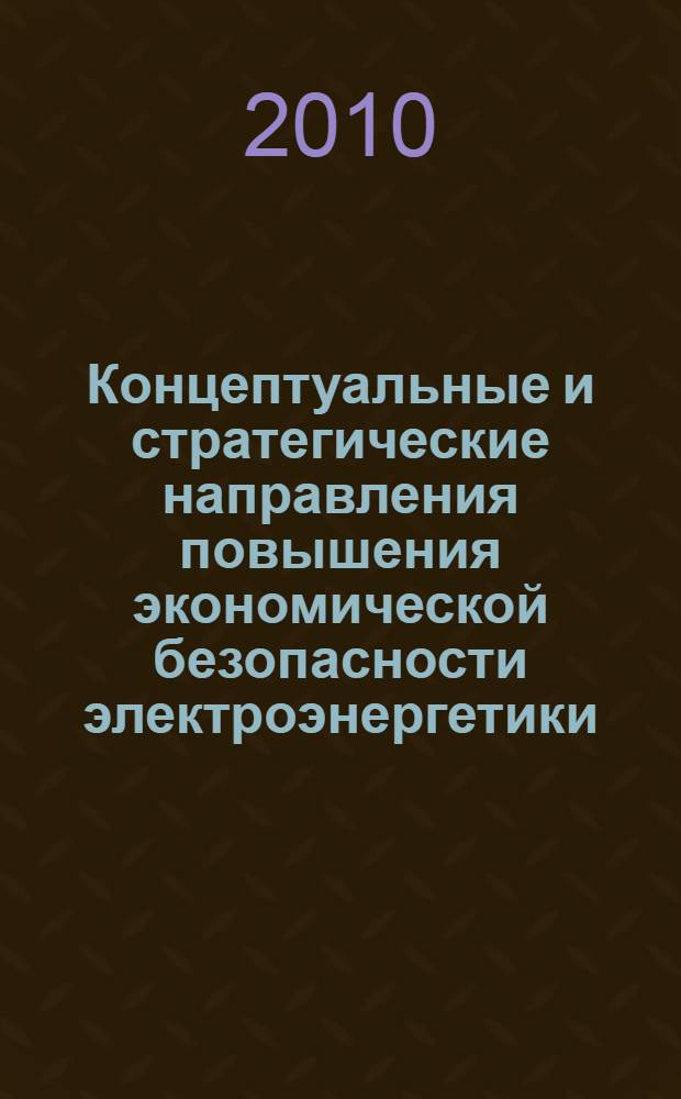 Концептуальные и стратегические направления повышения экономической безопасности электроэнергетики : автореферат диссертации на соискание ученой степени кандидата экономических наук : специальность 08.00.05 <Экономика и управление народным хозяйством по отраслям и сферам деятельности>