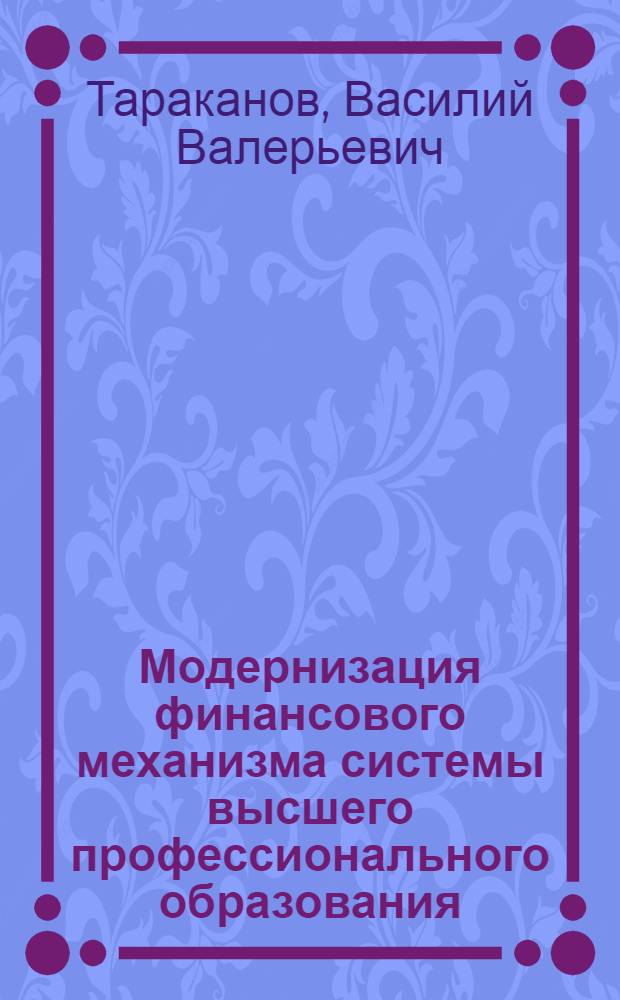 Модернизация финансового механизма системы высшего профессионального образования: проблемы, решения, перспективы : автореферат диссертации на соискание ученой степени доктора экономических наук : специальность 08.00.10 <Финансы, денежное обращение и кредит>