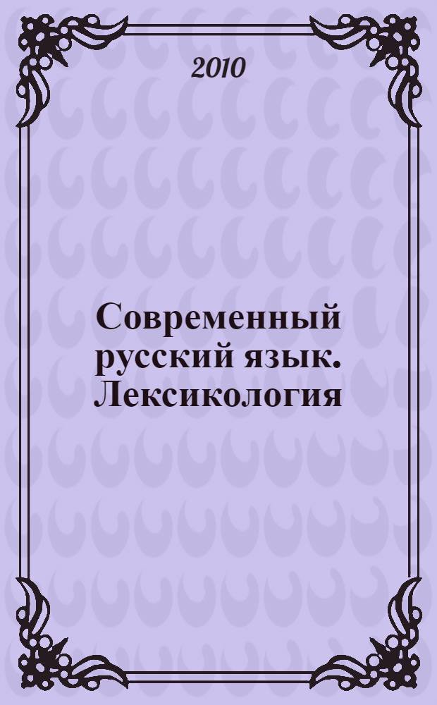 Современный русский язык. Лексикология : теория, тренинг, контроль : учебное пособие для студентов вузов, обучающихся по специальности 030901.65 "Издательское дело и редактирование"