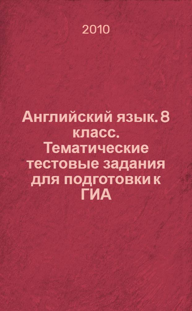Английский язык. 8 класс. Тематические тестовые задания для подготовки к ГИА