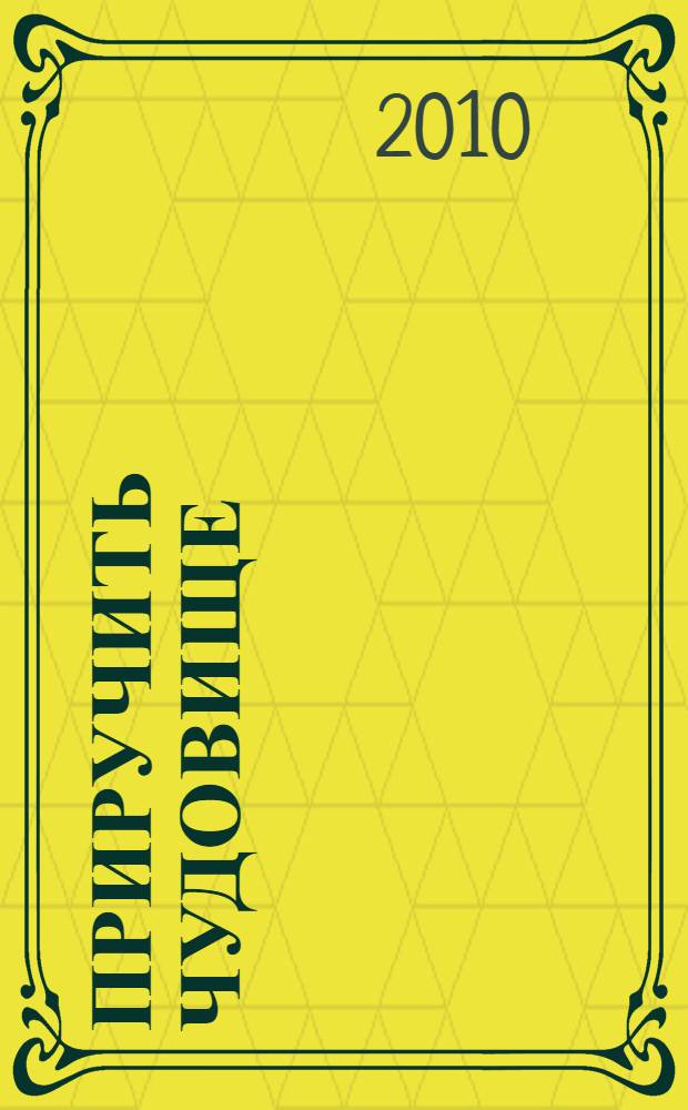 Приручить чудовище : роман