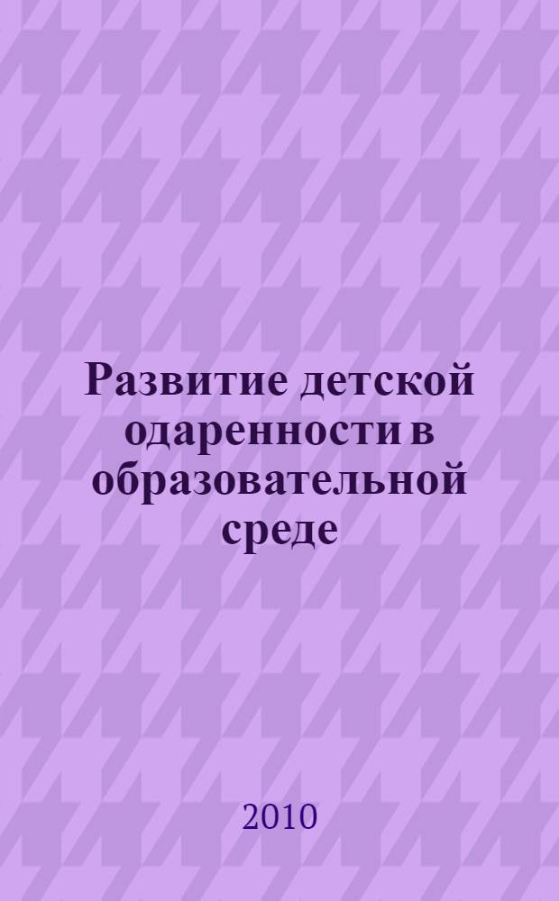 Развитие детской одаренности в образовательной среде : сборник научно-методических статей