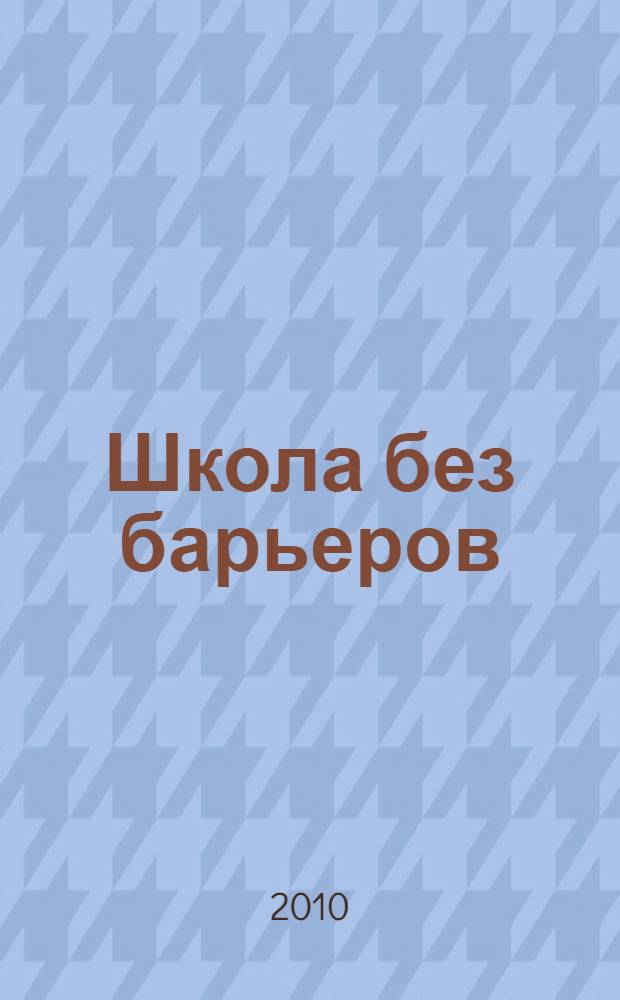 Школа без барьеров : методическое пособие для участников проекта дистанционного обучения детей-инвалидов
