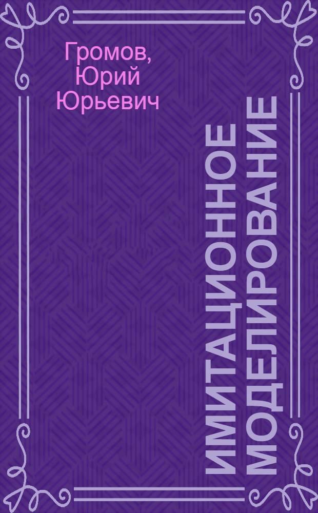 Имитационное моделирование : учебное пособие : для студентов вузов по специальностям 090105 "Комплексное обеспечение информационной безопасностиавтоматизированных систем", и для студентов среднего профессионального образования по специальности 230105 "Программное обеспечение вычислительной техники и автоматизированных систем"