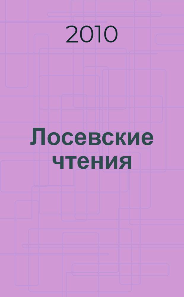 Лосевские чтения : труды международной ежегодной научной конференции, май, 2010 г., г. Новочеркасск