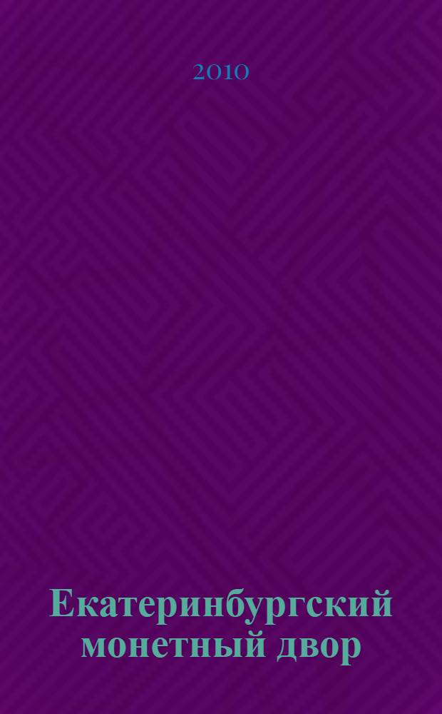 Екатеринбургский монетный двор : история, каталог, документы : 285 лет со дня основания предприятия