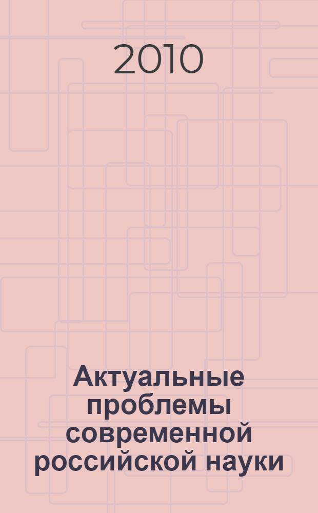 Актуальные проблемы современной российской науки : материалы Всероссийской научно-практической конференции (г. Заводоуковск, 23 апреля 2010 года)