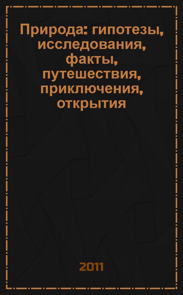 Природа : гипотезы, исследования, факты, путешествия, приключения, открытия : для детей старшего школьного возраста