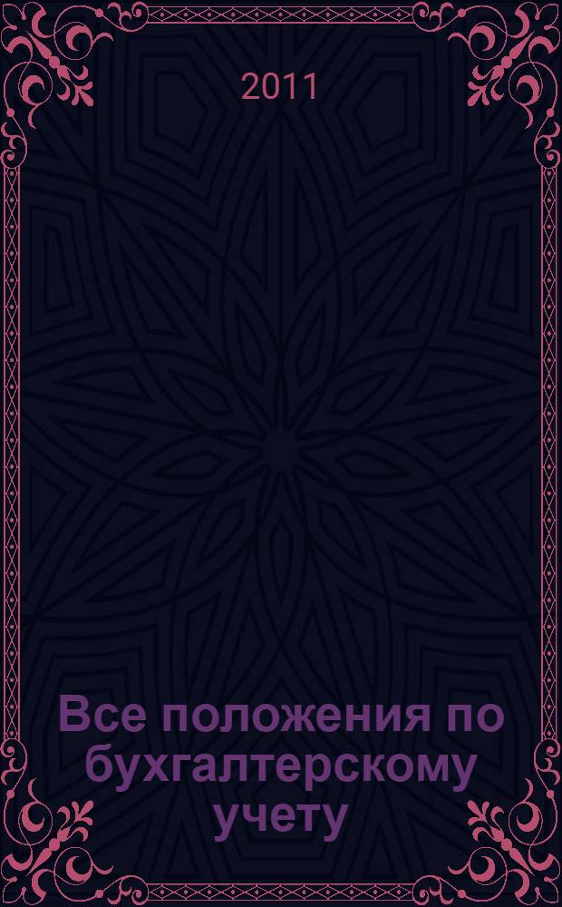 Все положения по бухгалтерскому учету: действующие, принятые, проекты к реформе : по состоянию на 2011 год