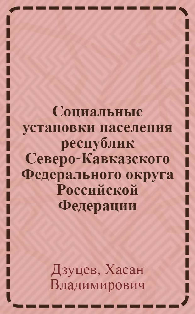 Социальные установки населения республик Северо-Кавказского Федерального округа Российской Федерации: этносоциологический анализ