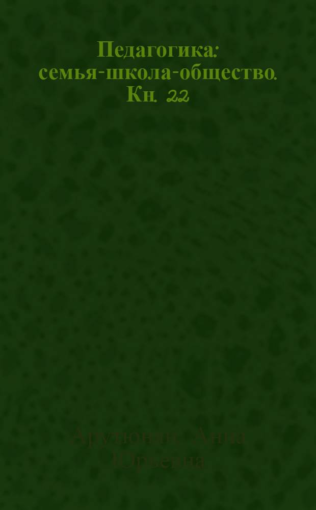 Педагогика: семья-школа-общество. Кн. 22