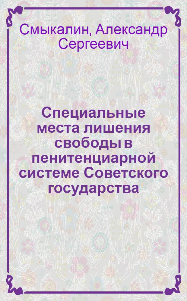 Специальные места лишения свободы в пенитенциарной системе Советского государства : историко-правовое исследование : монография