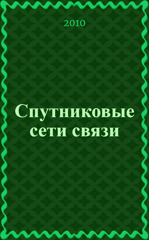 Спутниковые сети связи : учебное пособие : для студентов по специальности 201100 "Радиосвязь, радиовещание и телевидение"