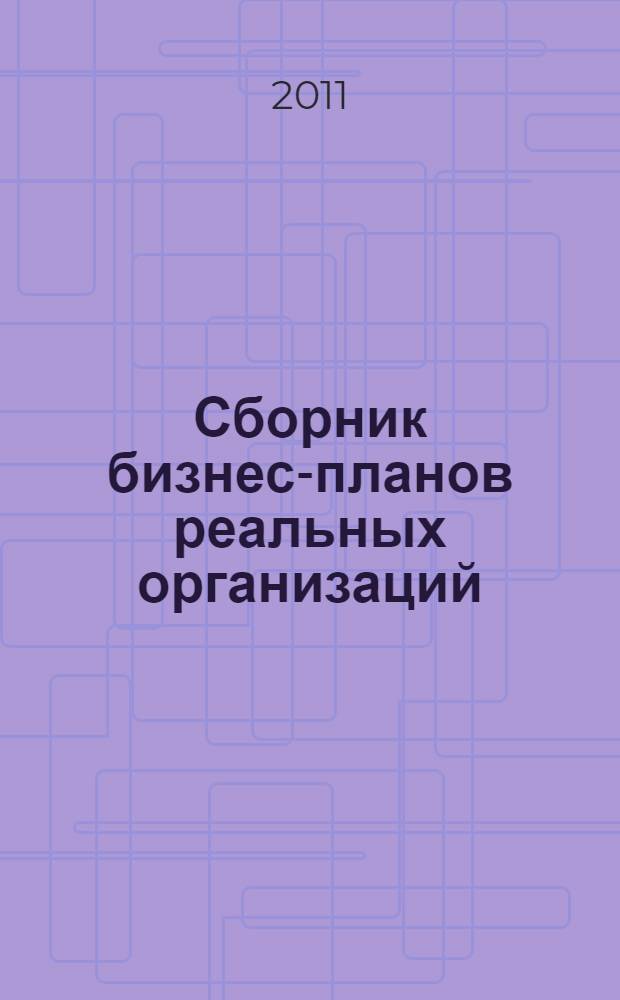Сборник бизнес-планов реальных организаций : практическое пособие : 9 примеров для промышленности, строительства и сферы услуг