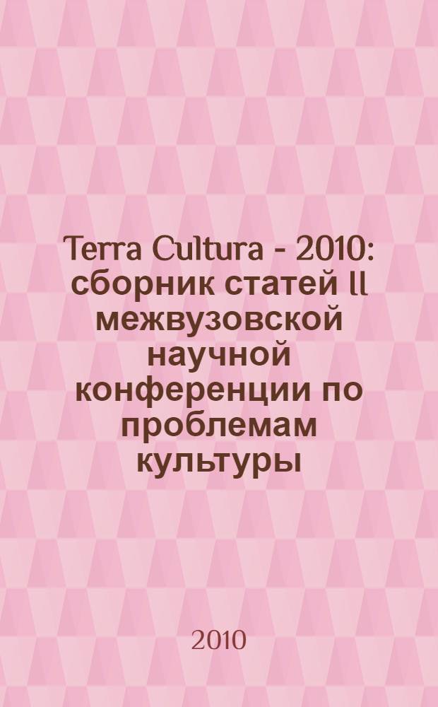 Terra Cultura - 2010 : сборник статей II межвузовской научной конференции по проблемам культуры, литературы, лингвистики, журналистики "Национальная духовная культура в современном мире: проблемы и перспективы развития"