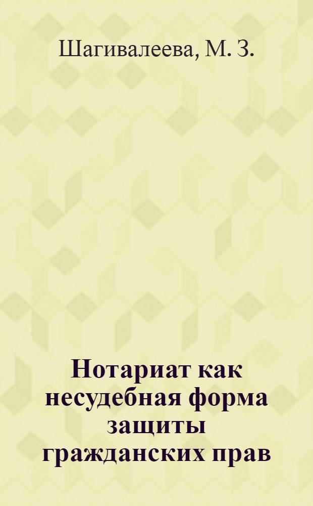 Нотариат как несудебная форма защиты гражданских прав : учебное пособие для студентов, обучающихся по программам высшего профессионального образования по специальности "Юриспруденция"