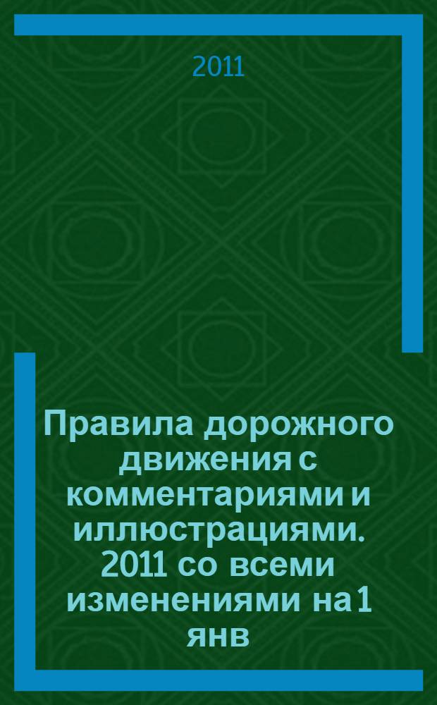 Правила дорожного движения с комментариями и иллюстрациями. 2011 со всеми изменениями на 1 янв. 2011 года
