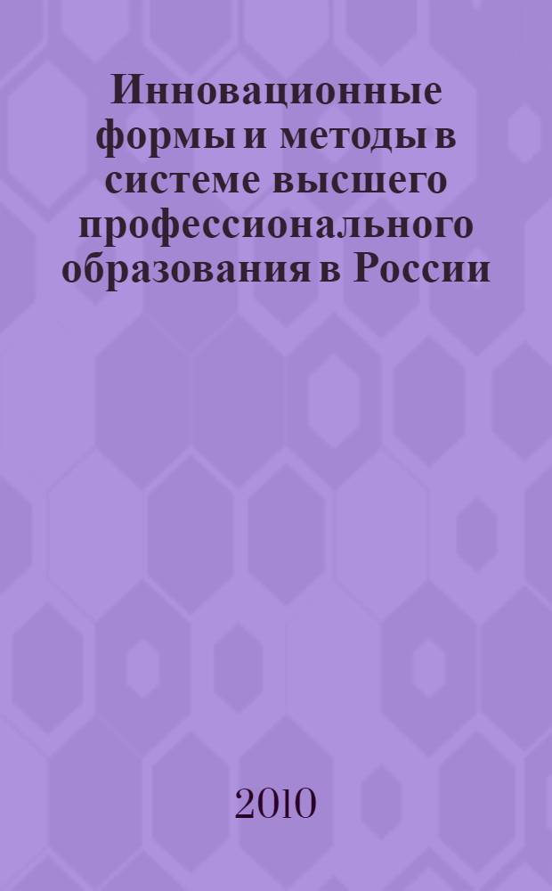Инновационные формы и методы в системе высшего профессионального образования в России : научно-методические материалы : по материалам научно-методической конференции, г. Иркутск, 19 мая 2010 г