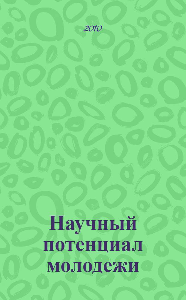 Научный потенциал молодежи: состояние, проблемы, перспективы исследований : сборник лучших студенческих работ по итогам VII Внутривузовского конкурса на лучшую научно-исследовательскую работу студентов за 2009/10 учебный год