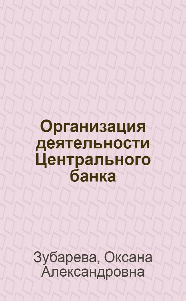 Организация деятельности Центрального банка : учебное пособие : для студентов экономических специальностей всех форм обучения