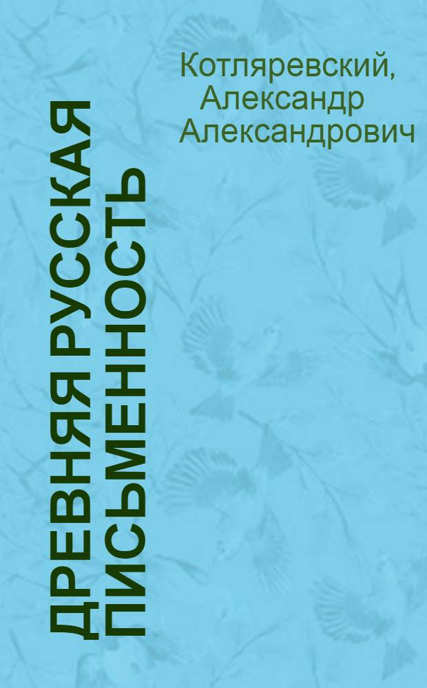 Древняя русская письменность : опыт библиологического изложения истории ее изучения : общее историческое обозрение : история изучения древнеславянского и древнерусского языков и письма