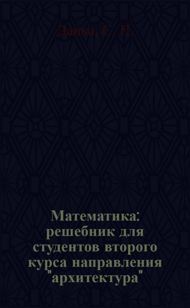 Математика: решебник для студентов второго курса направления "архитектура"