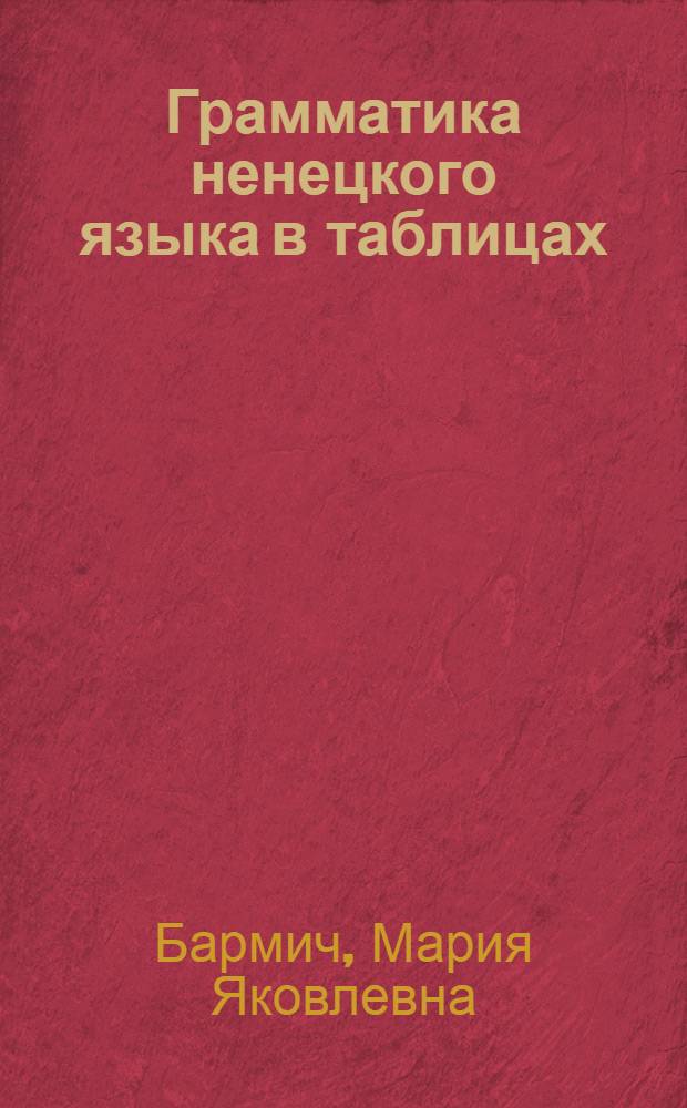 Грамматика ненецкого языка в таблицах : 1-4 классы : учебно-наглядное пособие для общеобразовательных учреждений