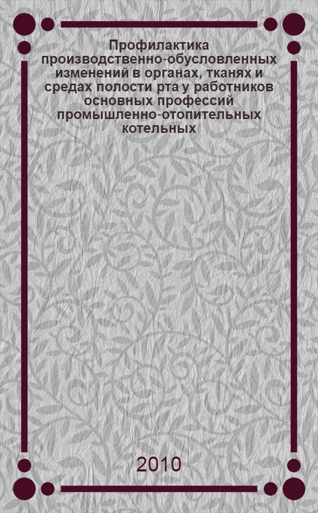 Профилактика производственно-обусловленных изменений в органах, тканях и средах полости рта у работников основных профессий промышленно-отопительных котельных : автореферат диссертации на соискание ученой степени кандидата медицинских наук : специальность 14.01.14 <Стоматология> : специальность 14.02.01 <Гигиена>