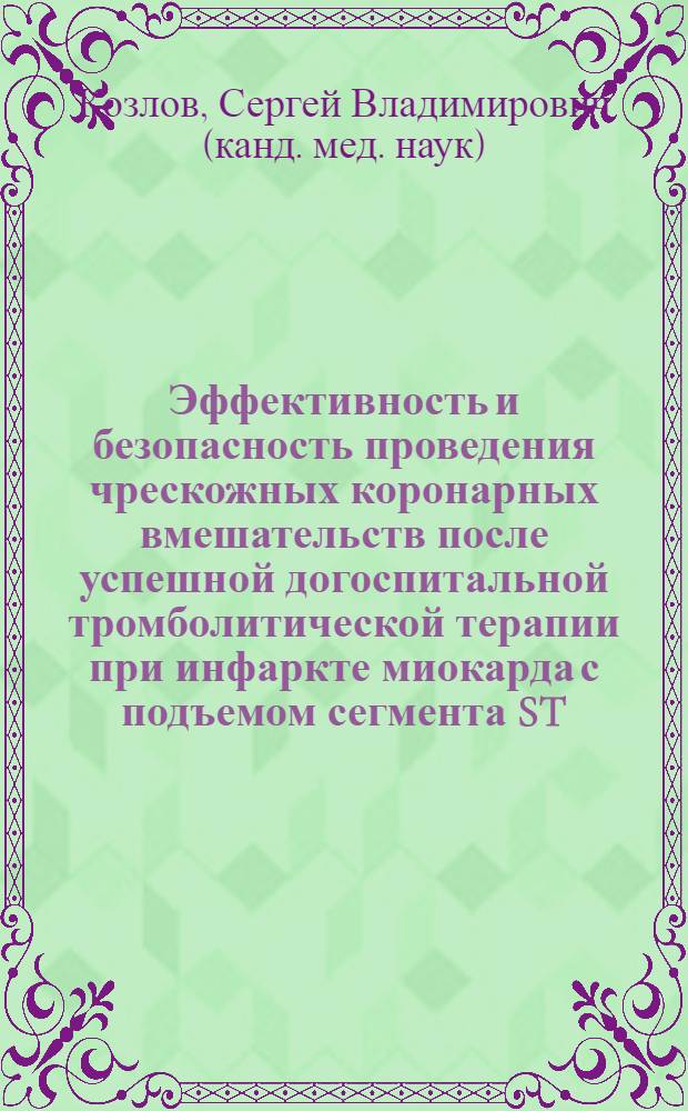 Эффективность и безопасность проведения чрескожных коронарных вмешательств после успешной догоспитальной тромболитической терапии при инфаркте миокарда с подъемом сегмента ST : автореферат диссертации на соискание ученой степени кандидата медицинских наук : специальность 14.01.05 <Кардиология>