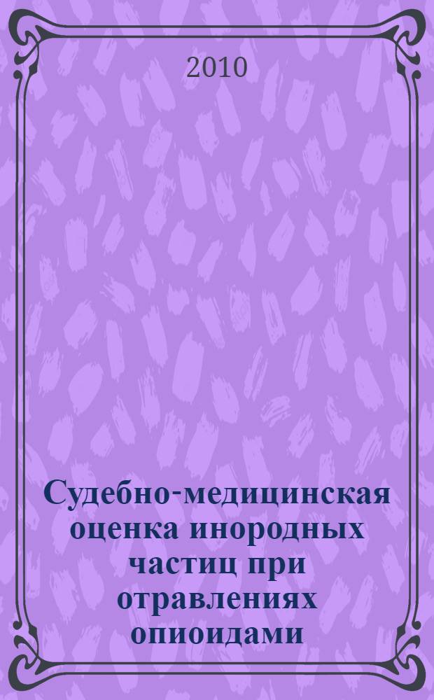 Судебно-медицинская оценка инородных частиц при отравлениях опиоидами : автореферат диссертации на соискание ученой степени кандидата медицинских наук : специальность 14.03.05 <Судебная медицина>