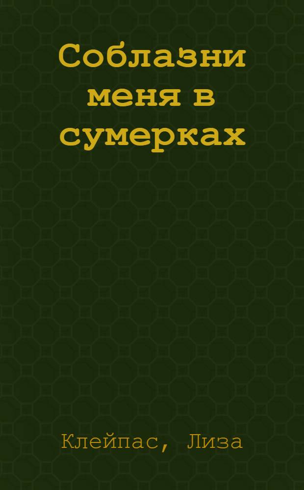 Соблазни меня в сумерках : роман